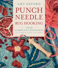 Punch Needle Rug Hooking - Your Complete Resource to Learn and Love Craft - Amy Oxford - Schiffer Publishing